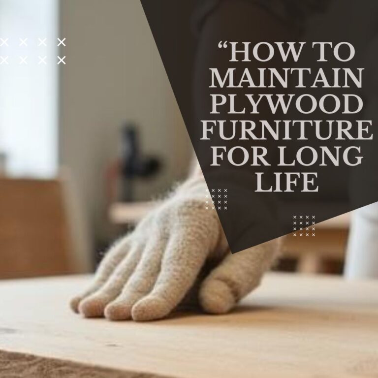 How to Maintain Plywood Furniture for Long Life